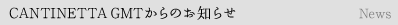 CANTINETTA GMTからのお知らせ News